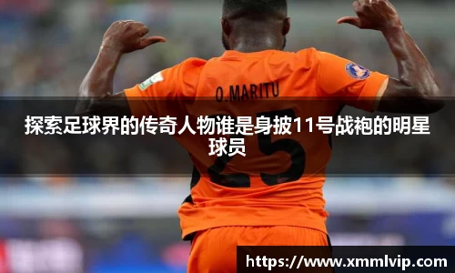 探索足球界的传奇人物谁是身披11号战袍的明星球员